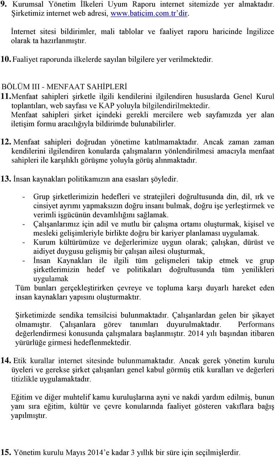 BÖLÜM III - MENFAAT SAHİPLERİ 11. Menfaat sahipleri şirketle ilgili kendilerini ilgilendiren hususlarda Genel Kurul toplantıları, web sayfası ve KAP yoluyla bilgilendirilmektedir.