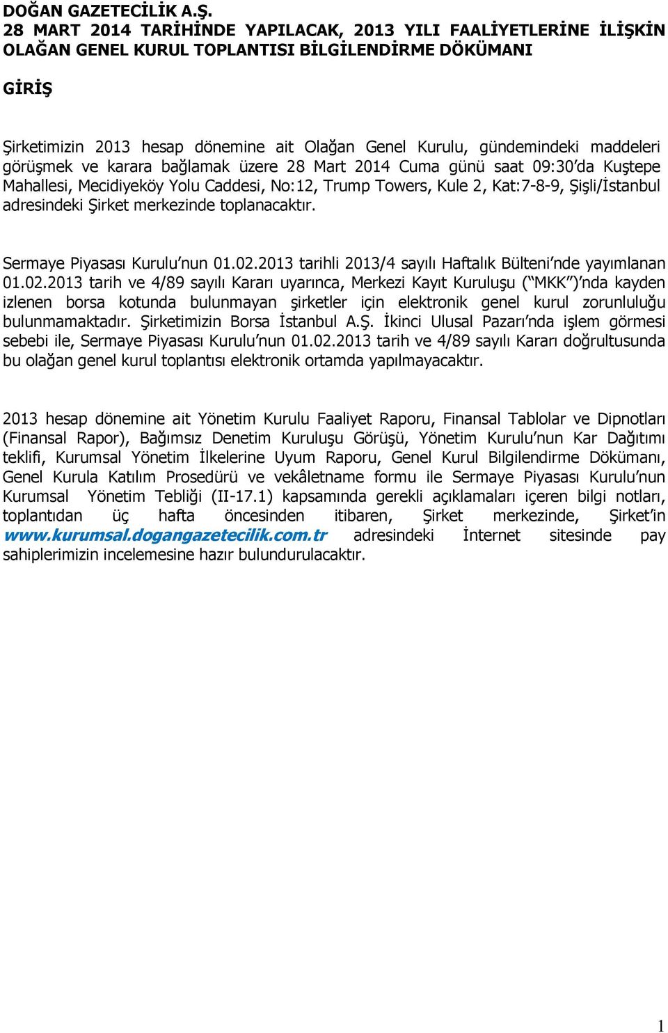 maddeleri görüşmek ve karara bağlamak üzere 28 Mart 2014 Cuma günü saat 09:30 da Kuştepe Mahallesi, Mecidiyeköy Yolu Caddesi, No:12, Trump Towers, Kule 2, Kat:7-8-9, Şişli/İstanbul adresindeki Şirket