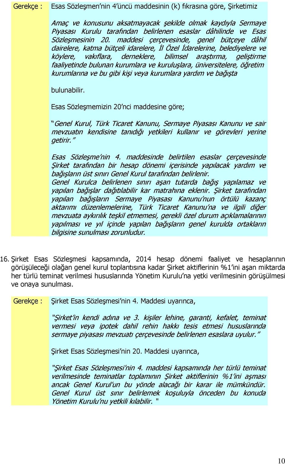 maddesi çerçevesinde, genel bütçeye dâhil dairelere, katma bütçeli idarelere, İl Özel İdarelerine, belediyelere ve köylere, vakıflara, derneklere, bilimsel araştırma, geliştirme faaliyetinde bulunan