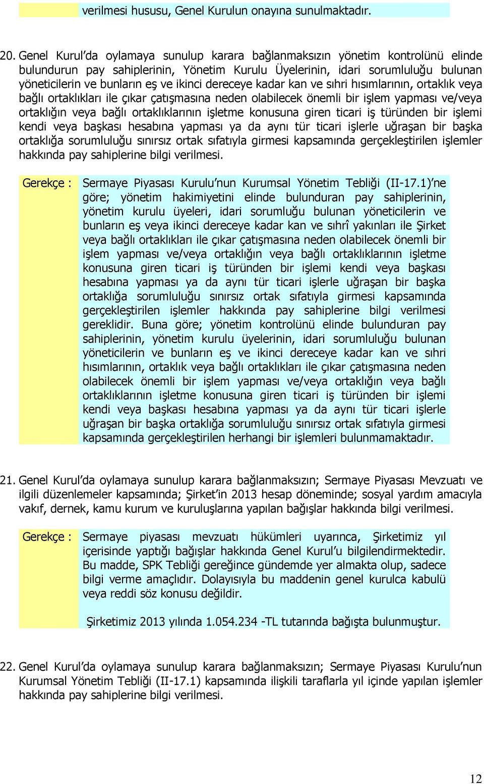 ikinci dereceye kadar kan ve sıhri hısımlarının, ortaklık veya bağlı ortaklıkları ile çıkar çatışmasına neden olabilecek önemli bir işlem yapması ve/veya ortaklığın veya bağlı ortaklıklarının işletme