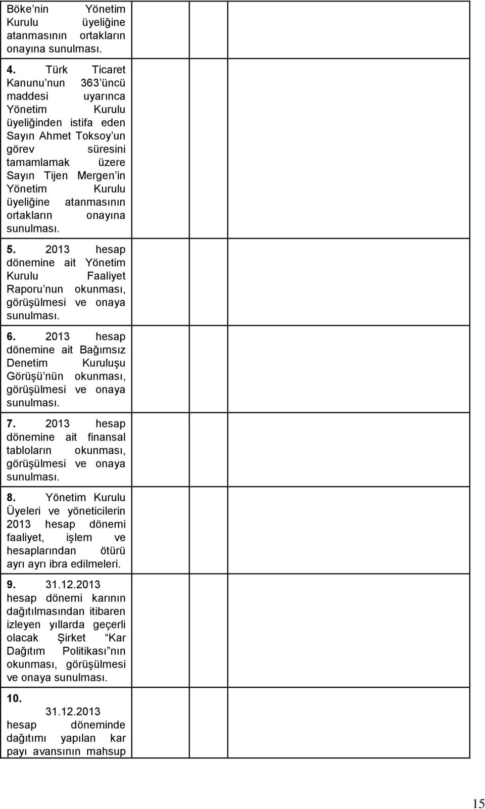 atanmasının ortakların onayına sunulması. 5. 2013 hesap dönemine ait Yönetim Kurulu Faaliyet Raporu nun okunması, görüşülmesi ve onaya sunulması. 6.