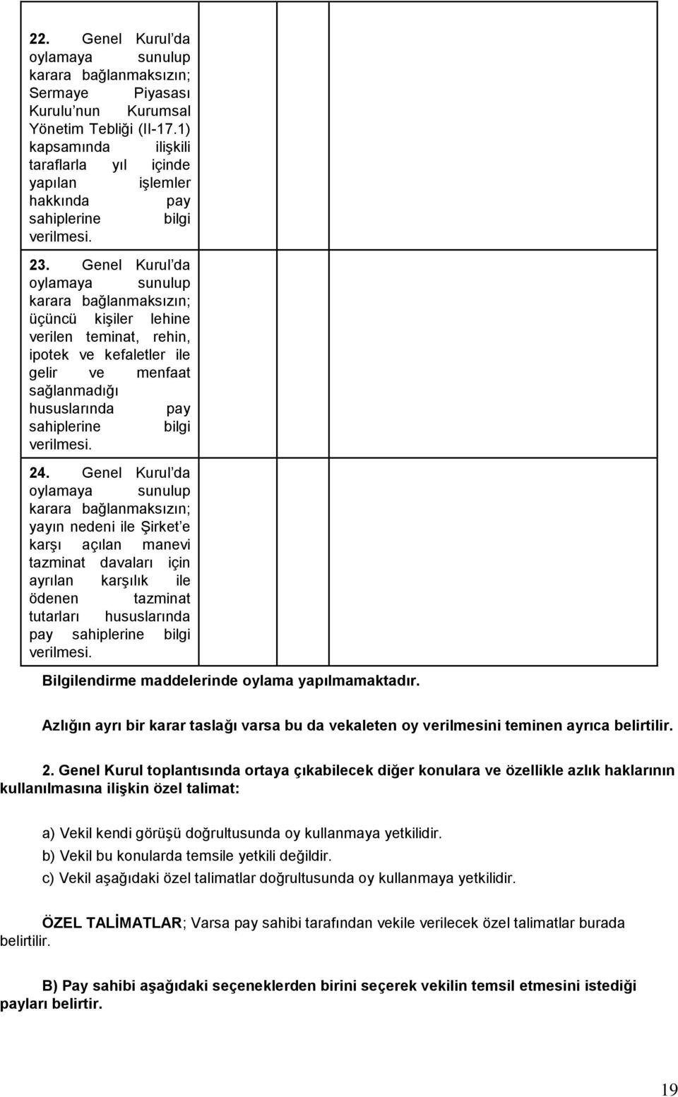 Genel Kurul da oylamaya sunulup karara bağlanmaksızın; üçüncü kişiler lehine verilen teminat, rehin, ipotek ve kefaletler ile gelir ve menfaat sağlanmadığı hususlarında pay sahiplerine bilgi