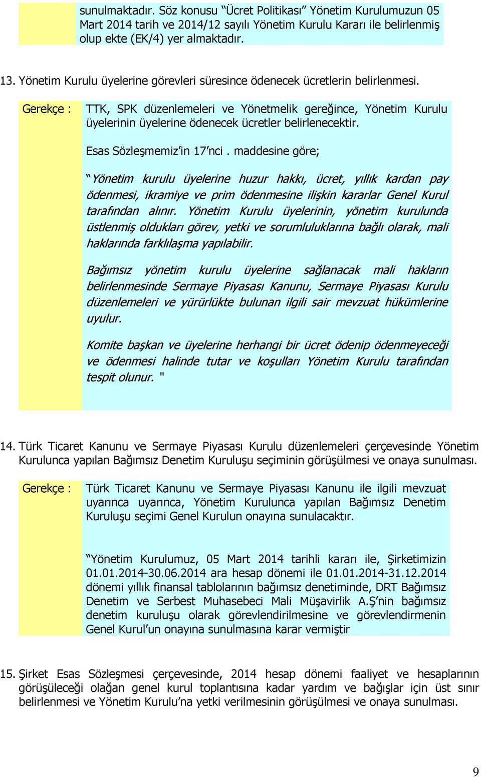 Gerekçe : TTK, SPK düzenlemeleri ve Yönetmelik gereğince, Yönetim Kurulu üyelerinin üyelerine ödenecek ücretler belirlenecektir. Esas Sözleşmemiz in 17 nci.