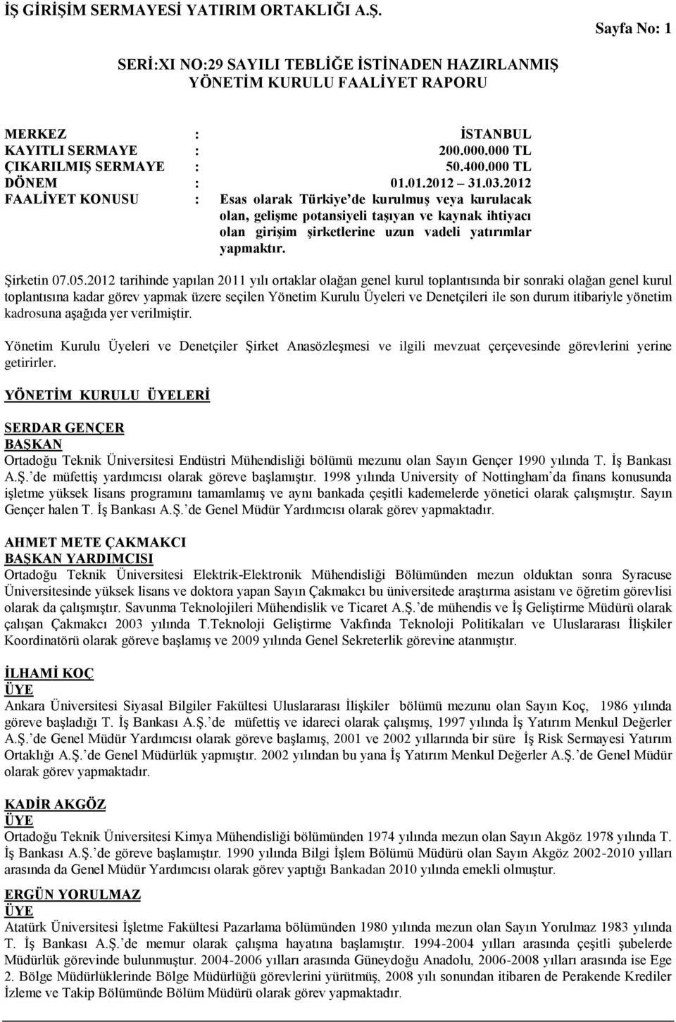 2012 tarihinde yapılan 2011 yılı ortaklar olağan genel kurul toplantısında bir sonraki olağan genel kurul toplantısına kadar görev yapmak üzere seçilen Yönetim Kurulu Üyeleri ve Denetçileri ile son