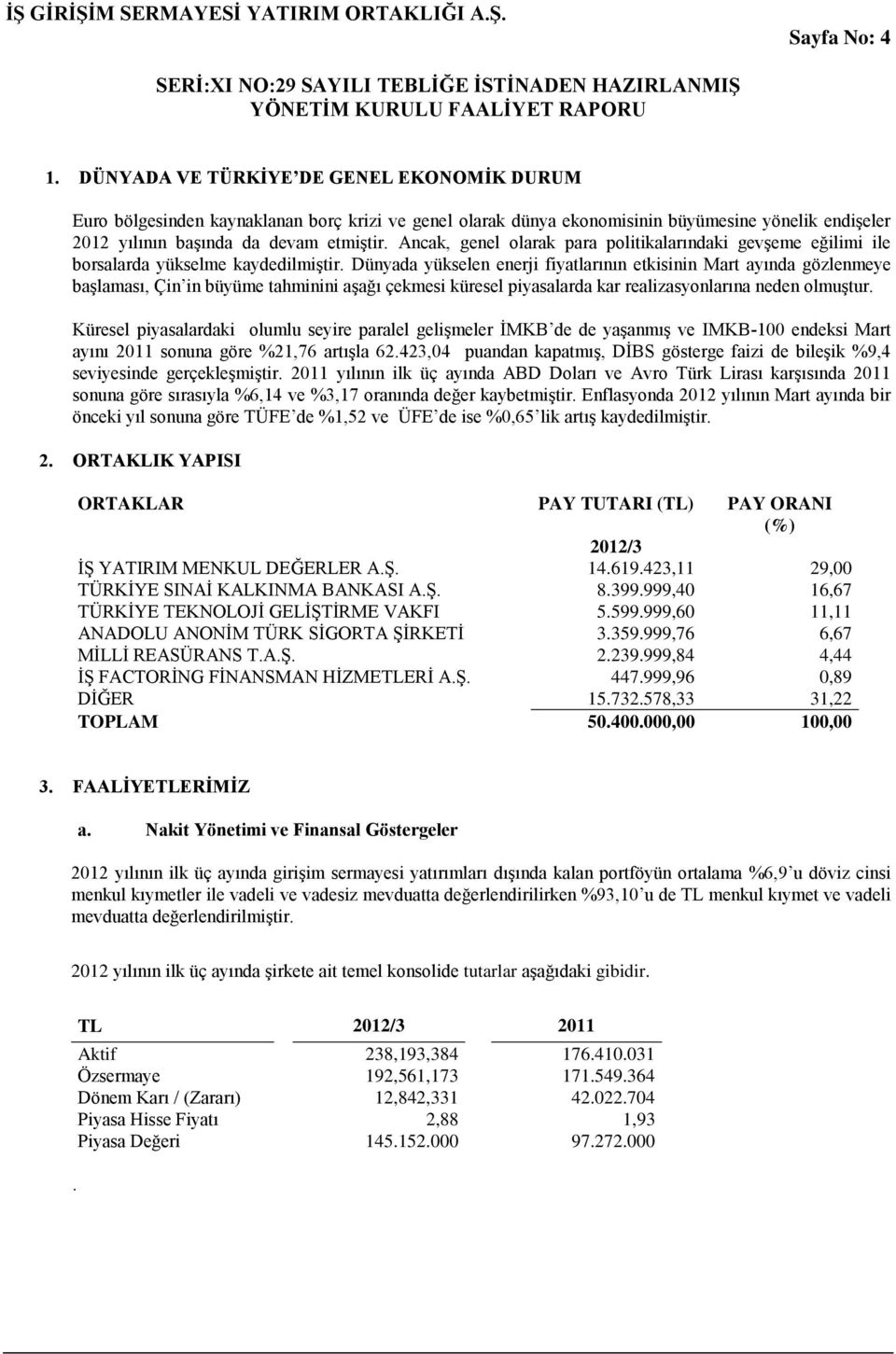 Ancak, genel olarak para politikalarındaki gevģeme eğilimi ile borsalarda yükselme kaydedilmiģtir.