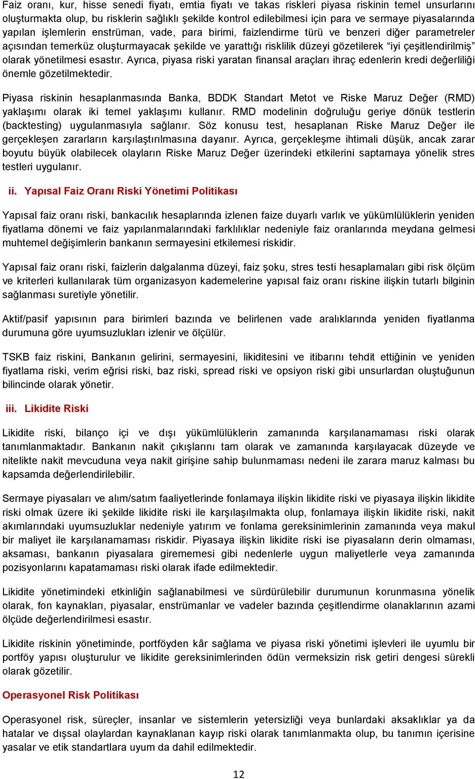 çeşitlendirilmiş olarak yönetilmesi esastır. Ayrıca, piyasa riski yaratan finansal araçları ihraç edenlerin kredi değerliliği önemle gözetilmektedir.