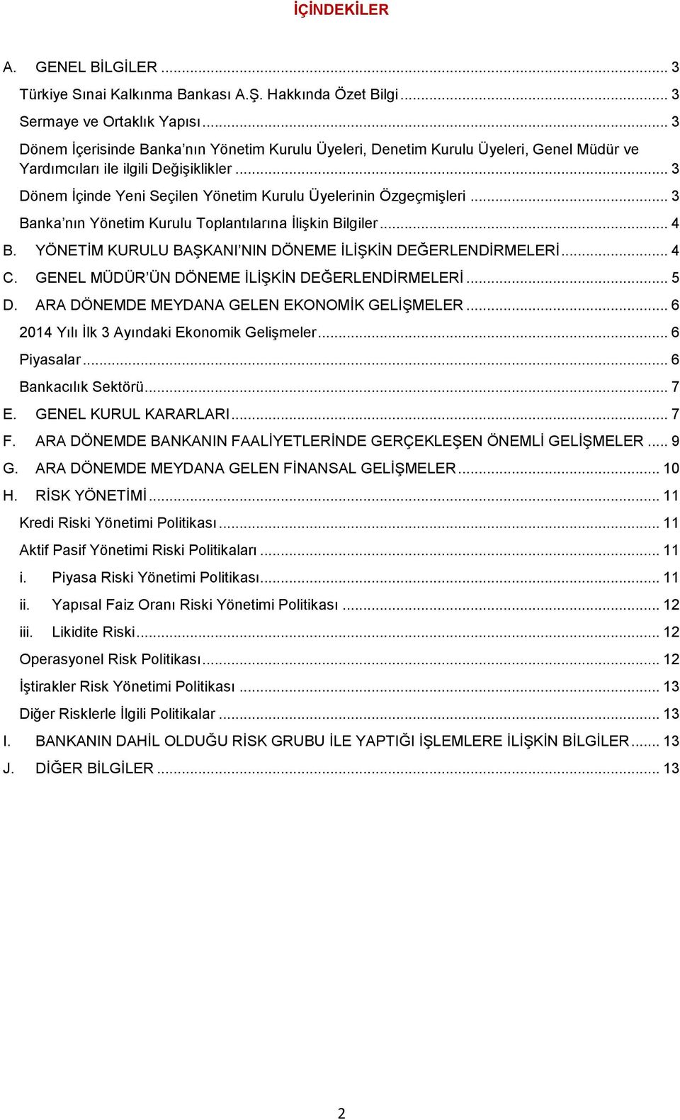 .. 3 Dönem İçinde Yeni Seçilen Yönetim Kurulu Üyelerinin Özgeçmişleri... 3 Banka nın Yönetim Kurulu Toplantılarına İlişkin Bilgiler... 4 B. YÖNETİM KURULU BAŞKANI NIN DÖNEME İLİŞKİN DEĞERLENDİRMELERİ.