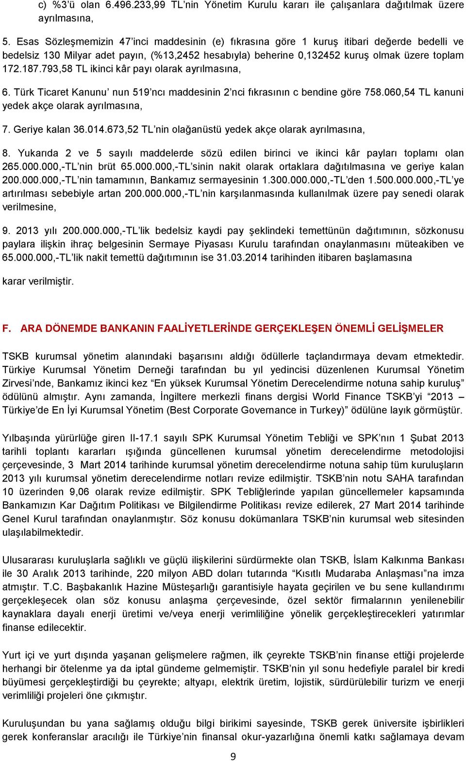 793,58 TL ikinci kâr payı olarak ayrılmasına, 6. Türk Ticaret Kanunu nun 519 ncı maddesinin 2 nci fıkrasının c bendine göre 758.060,54 TL kanuni yedek akçe olarak ayrılmasına, 7. Geriye kalan 36.014.