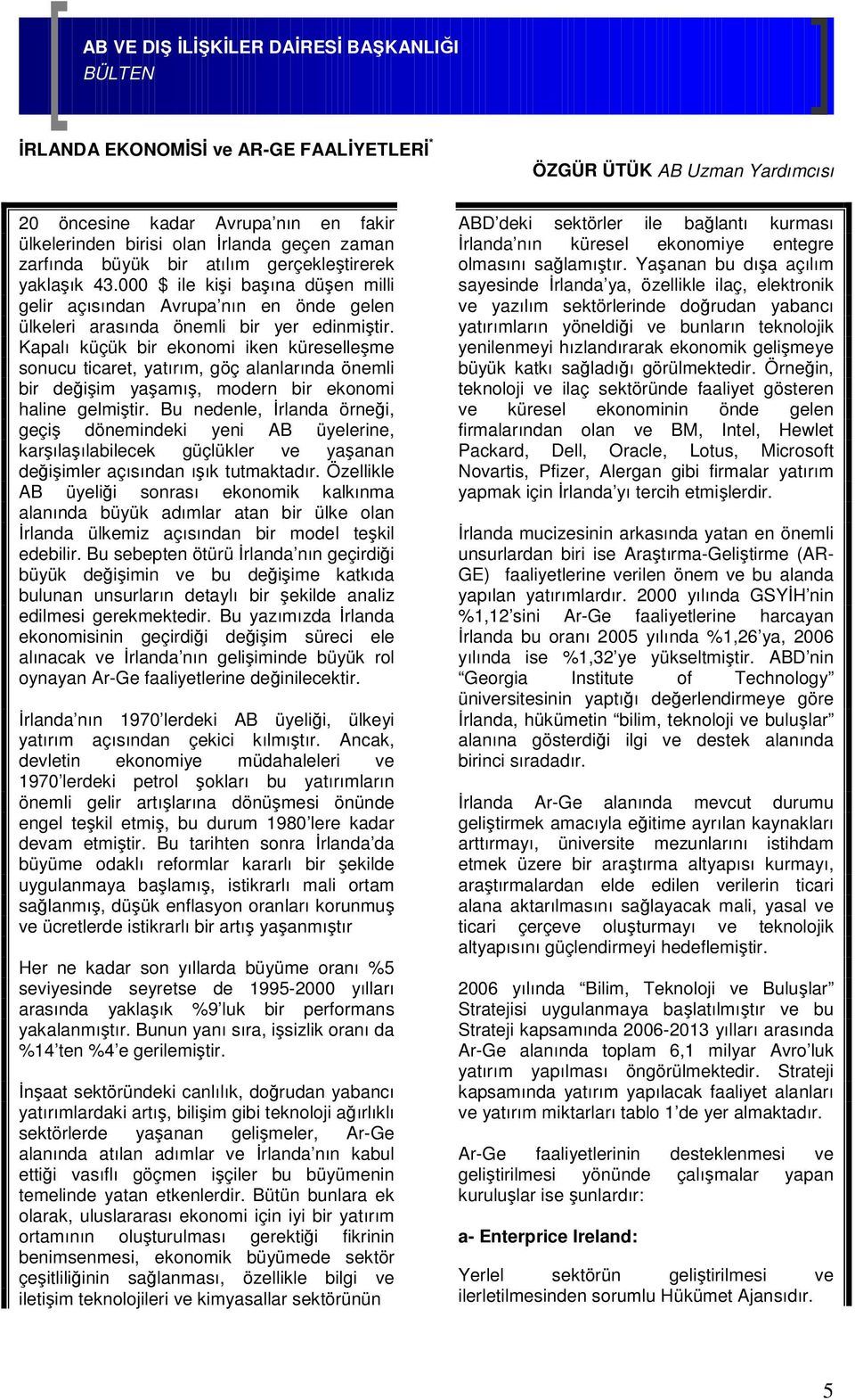 Kapalı küçük bir ekonomi iken küreselleşme sonucu ticaret, yatırım, göç alanlarında önemli bir değişim yaşamış, modern bir ekonomi haline gelmiştir.