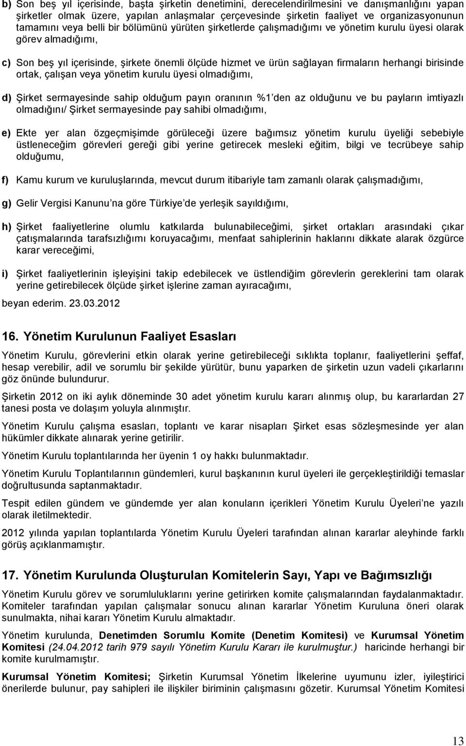 herhangi birisinde ortak, çalıģan veya yönetim kurulu üyesi olmadığımı, d) ġirket sermayesinde sahip olduğum payın oranının %1 den az olduğunu ve bu payların imtiyazlı olmadığını/ ġirket sermayesinde