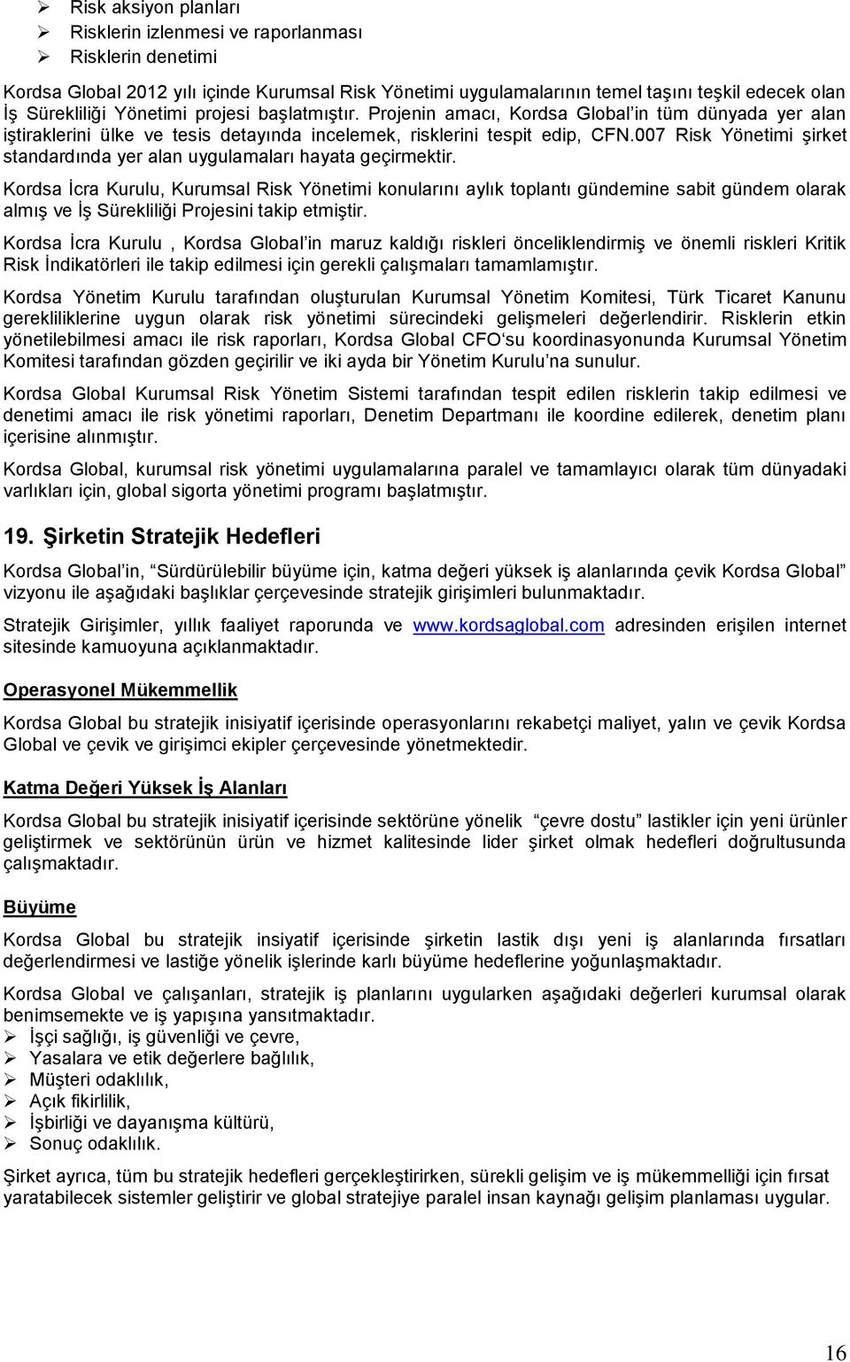 007 Risk Yönetimi Ģirket standardında yer alan uygulamaları hayata geçirmektir.