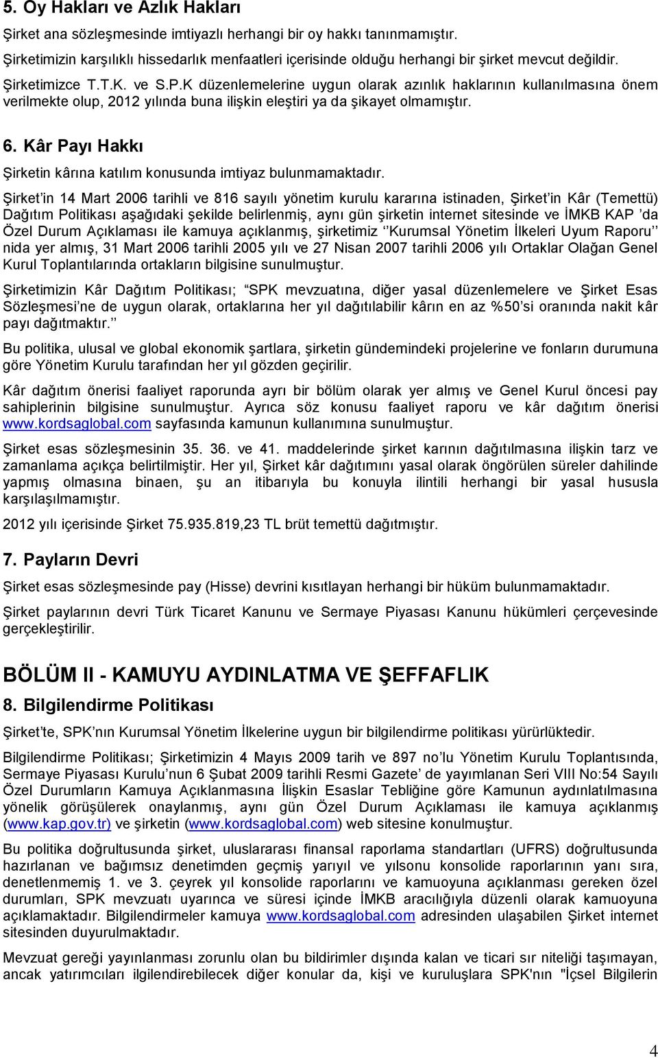 K düzenlemelerine uygun olarak azınlık haklarının kullanılmasına önem verilmekte olup, 2012 yılında buna iliģkin eleģtiri ya da Ģikayet olmamıģtır. 6.