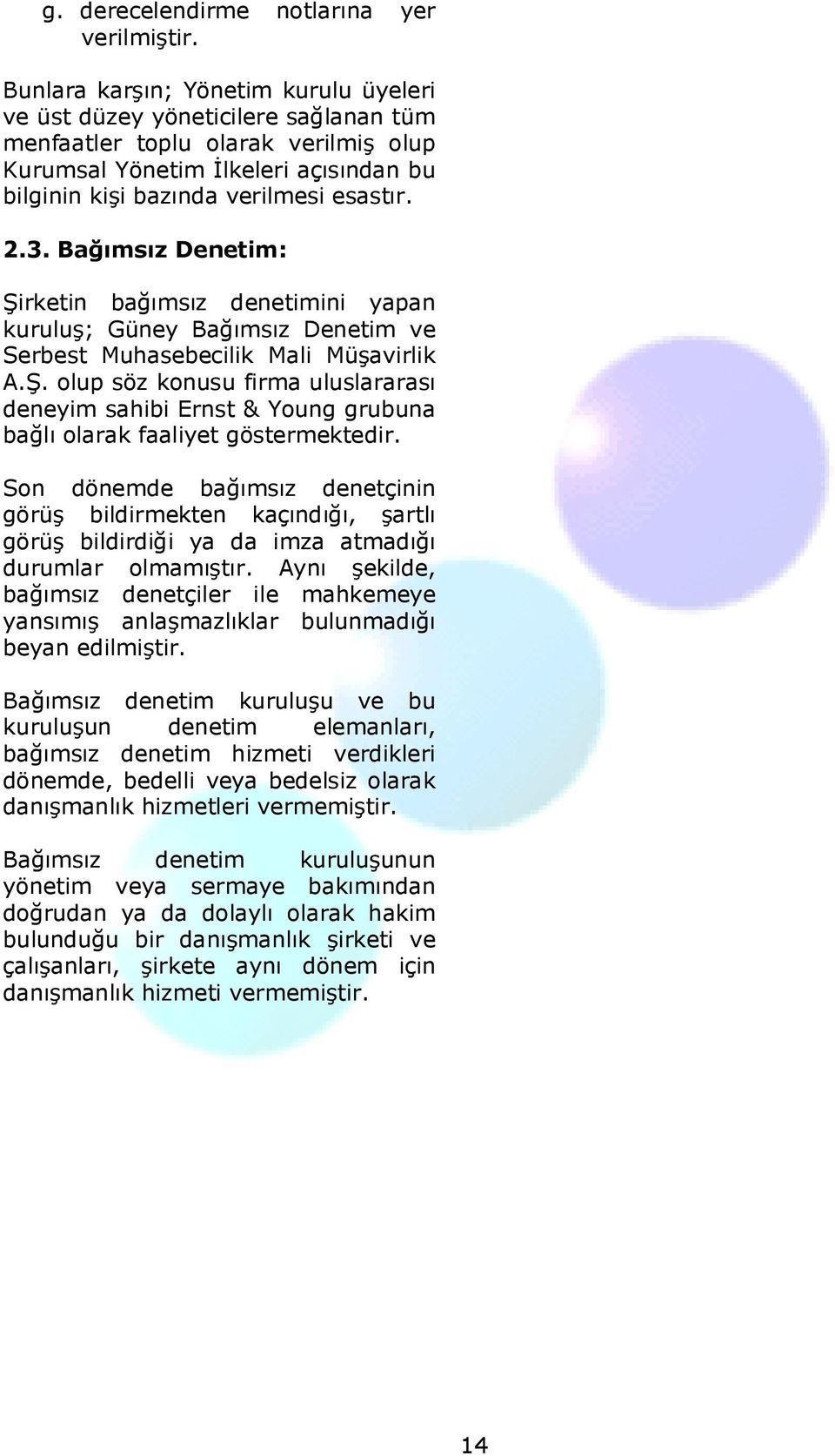 Bağımsız Denetim: Şirketin bağımsız denetimini yapan kuruluş; Güney Bağımsız Denetim ve Serbest Muhasebecilik Mali Müşavirlik A.Ş. olup söz konusu firma uluslararası deneyim sahibi Ernst & Young grubuna bağlı olarak faaliyet göstermektedir.