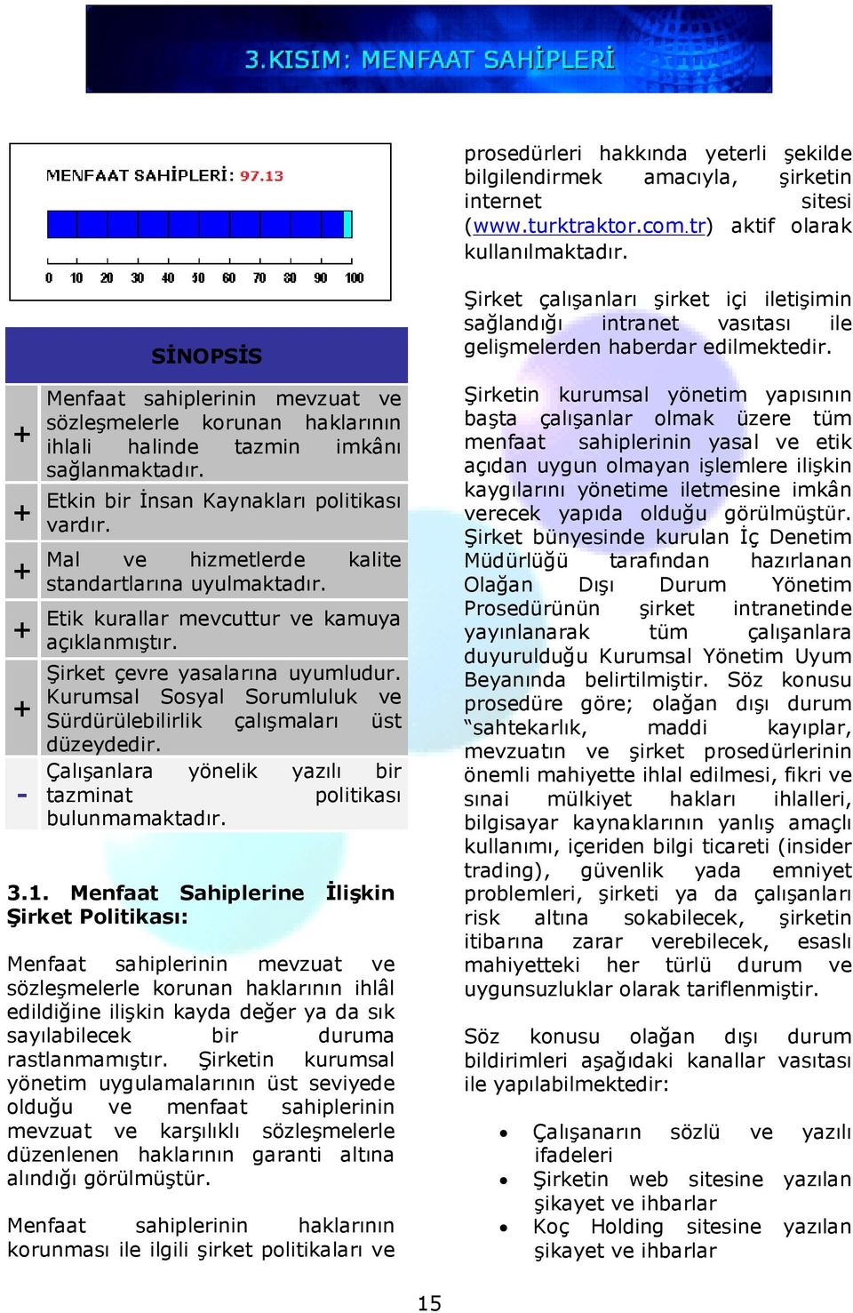 Mal ve hizmetlerde kalite standartlarına uyulmaktadır. Etik kurallar mevcuttur ve kamuya açıklanmıştır. Şirket çevre yasalarına uyumludur.