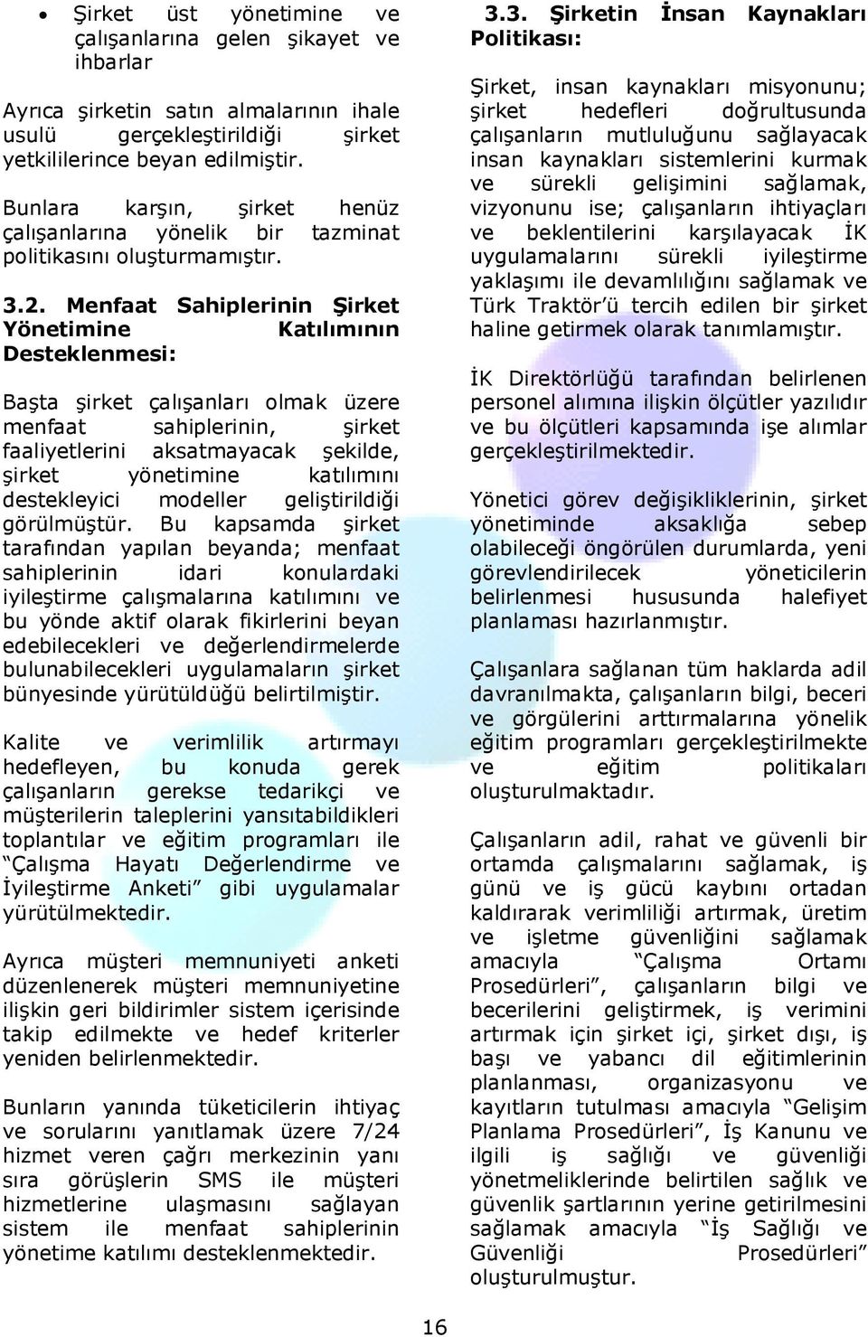 Menfaat Sahiplerinin Şirket Yönetimine Katılımının Desteklenmesi: Başta şirket çalışanları olmak üzere menfaat sahiplerinin, şirket faaliyetlerini aksatmayacak şekilde, şirket yönetimine katılımını