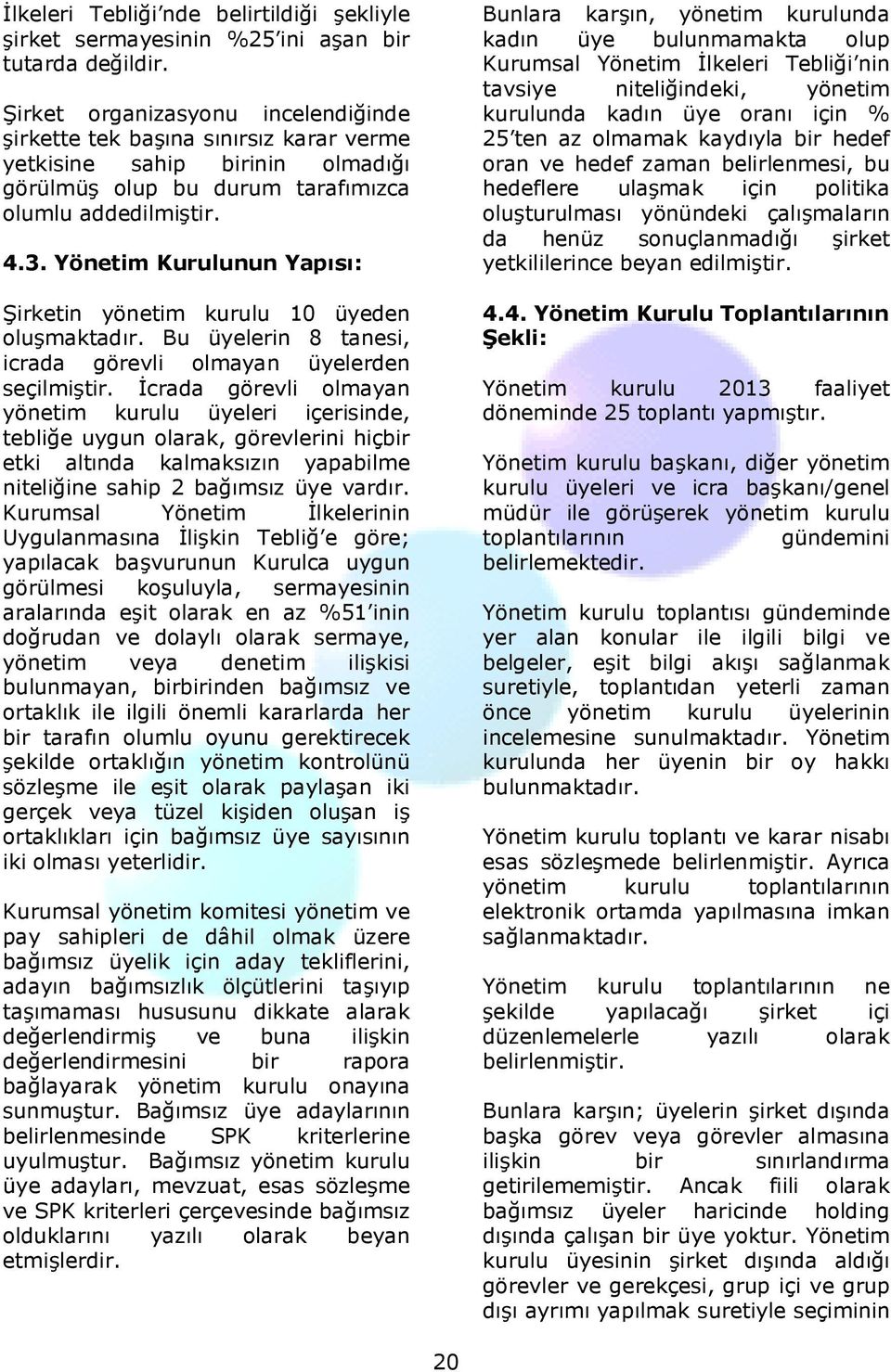 Yönetim Kurulunun Yapısı: Şirketin yönetim kurulu 10 üyeden oluşmaktadır. Bu üyelerin 8 tanesi, icrada görevli olmayan üyelerden seçilmiştir.