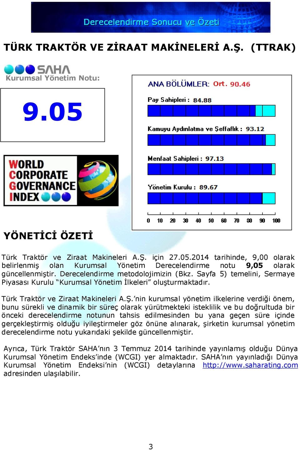 nin kurumsal yönetim ilkelerine verdiği önem, bunu sürekli ve dinamik bir süreç olarak yürütmekteki isteklilik ve bu doğrultuda bir önceki derecelendirme notunun tahsis edilmesinden bu yana geçen