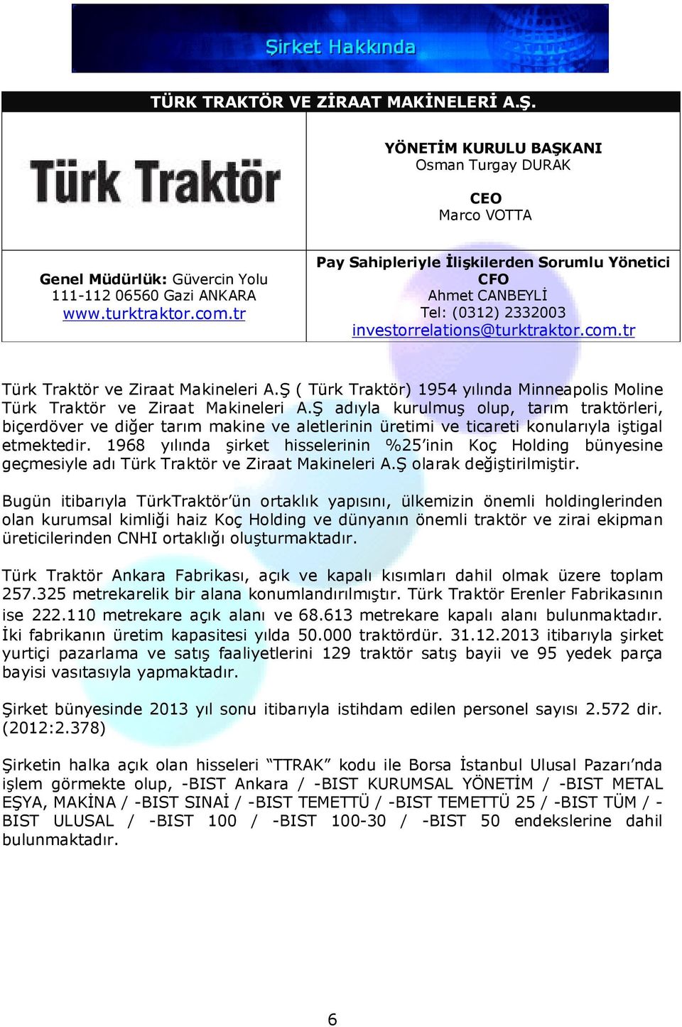 Ş ( Türk Traktör) 1954 yılında Minneapolis Moline Türk Traktör ve Ziraat Makineleri A.