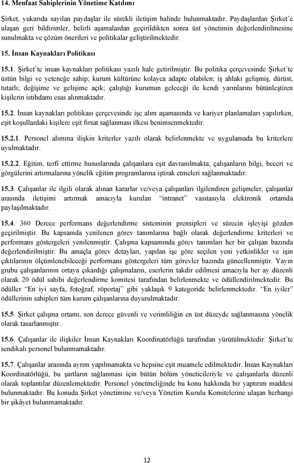 İnsan Kaynakları Politikası 15.1. Şirket te insan kaynakları politikası yazılı hale getirilmiştir.