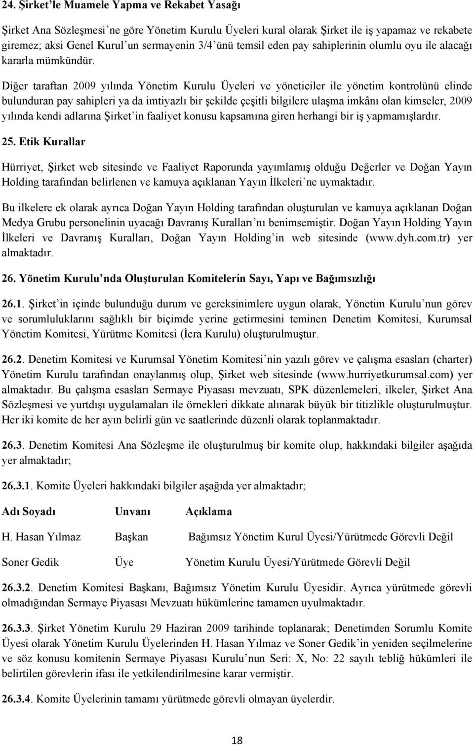 Diğer taraftan 2009 yılında Yönetim Kurulu Üyeleri ve yöneticiler ile yönetim kontrolünü elinde bulunduran pay sahipleri ya da imtiyazlı bir şekilde çeşitli bilgilere ulaşma imkânı olan kimseler,