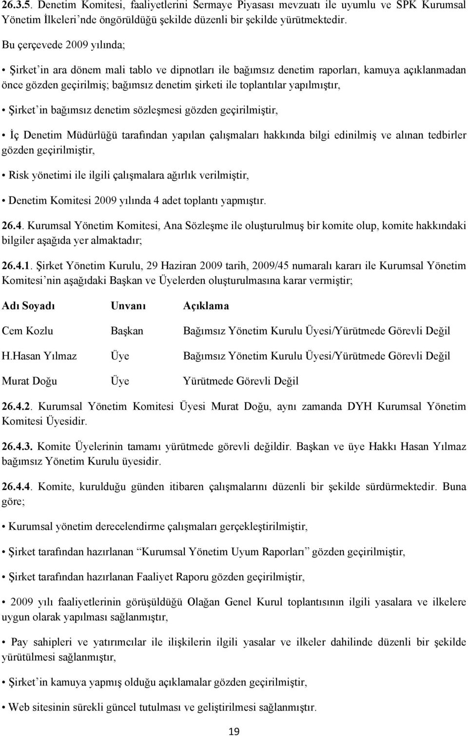 yapılmıştır, Şirket in bağımsız denetim sözleşmesi gözden geçirilmiştir, İç Denetim Müdürlüğü tarafından yapılan çalışmaları hakkında bilgi edinilmiş ve alınan tedbirler gözden geçirilmiştir, Risk