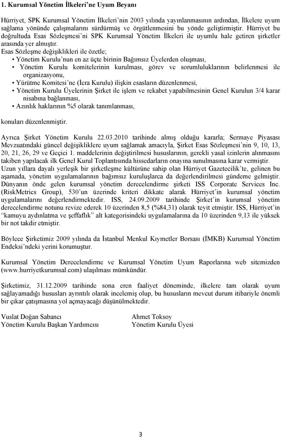 Esas Sözleşme değişiklikleri ile özetle; Yönetim Kurulu nun en az üçte birinin Bağımsız Üyelerden oluşması, Yönetim Kurulu komitelerinin kurulması, görev ve sorumluluklarının belirlenmesi ile