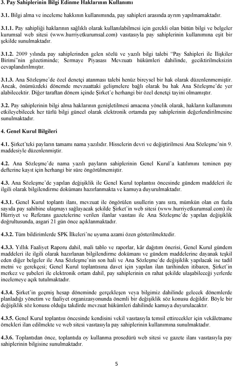 2009 yılında pay sahiplerinden gelen sözlü ve yazılı bilgi talebi Pay Sahipleri ile İlişkiler Birimi nin gözetiminde; Sermaye Piyasası Mevzuatı hükümleri dahilinde, geciktirilmeksizin