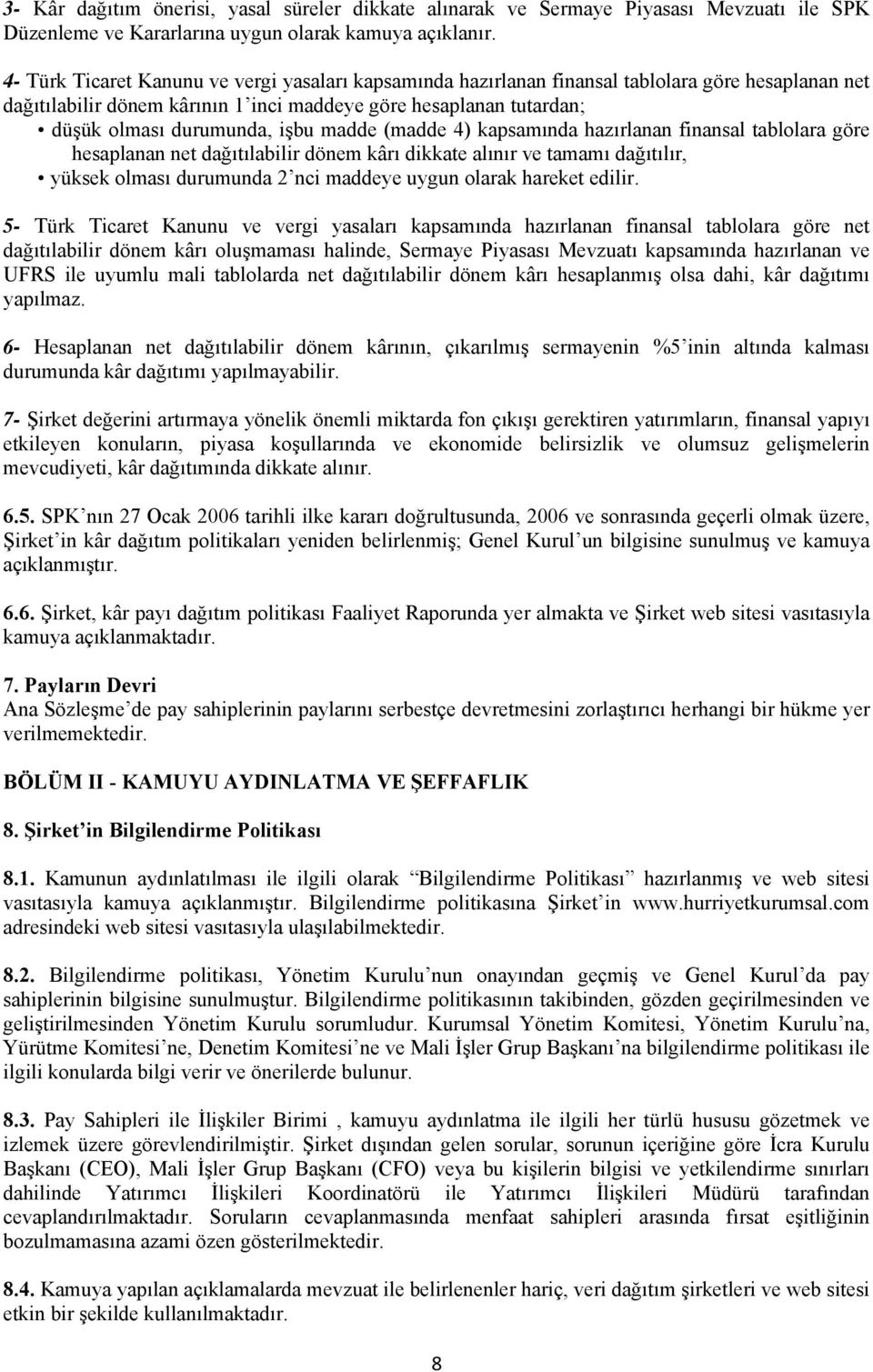 madde (madde 4) kapsamında hazırlanan finansal tablolara göre hesaplanan net dağıtılabilir dönem kârı dikkate alınır ve tamamı dağıtılır, yüksek olması durumunda 2 nci maddeye uygun olarak hareket