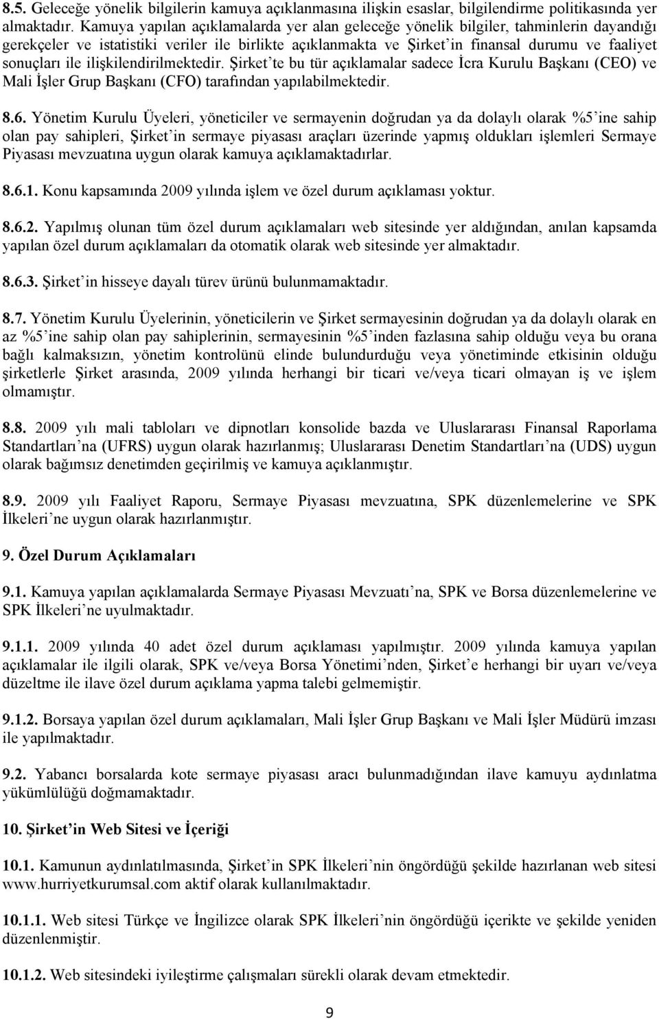 ile ilişkilendirilmektedir. Şirket te bu tür açıklamalar sadece İcra Kurulu Başkanı (CEO) ve Mali İşler Grup Başkanı (CFO) tarafından yapılabilmektedir. 8.6.