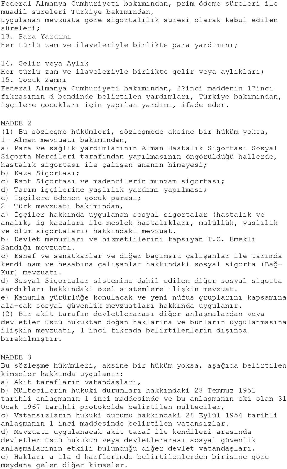 Çocuk Zammı Federal Almanya Cumhuriyeti bakımından, 2?inci maddenin 1?inci fıkrasının d bendinde belirtilen yardımları, Türkiye bakımından, işçilere çocukları için yapılan yardımı, ifade eder.