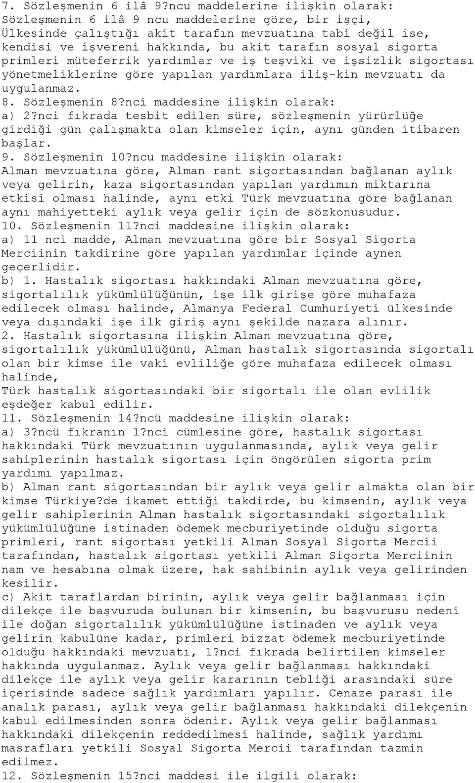 sigorta primleri müteferrik yardımlar ve iş teşviki ve işsizlik sigortası yönetmeliklerine göre yapılan yardımlara iliş-kin mevzuatı da uygulanmaz. 8. Sözleşmenin 8?nci maddesine ilişkin olarak: a) 2?