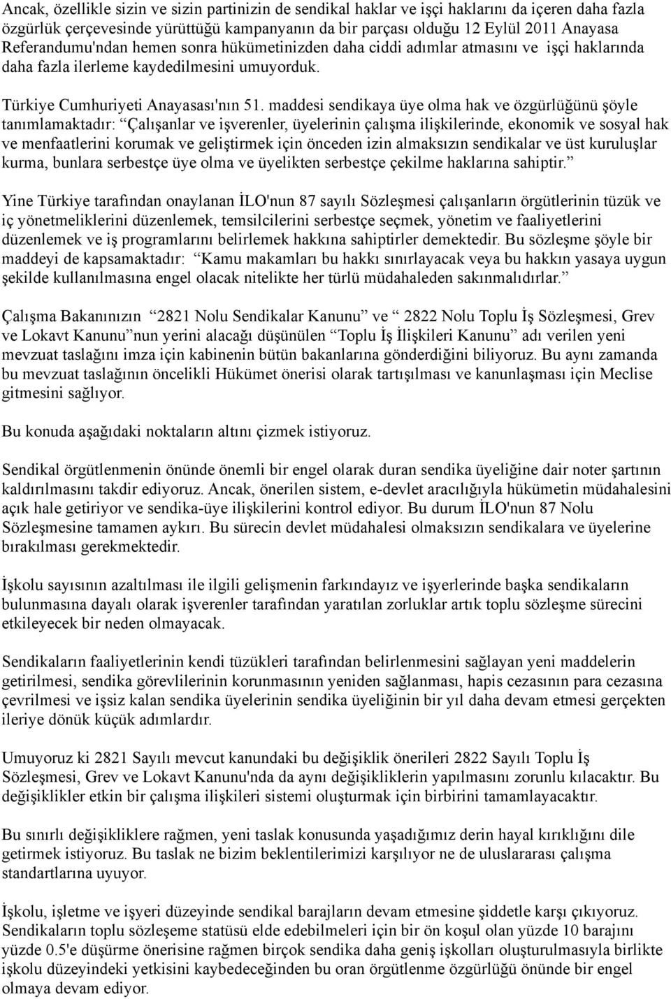 maddesi sendikaya üye olma hak ve özgürlüğünü şöyle tanımlamaktadır: Çalışanlar ve işverenler, üyelerinin çalışma ilişkilerinde, ekonomik ve sosyal hak ve menfaatlerini korumak ve geliştirmek için