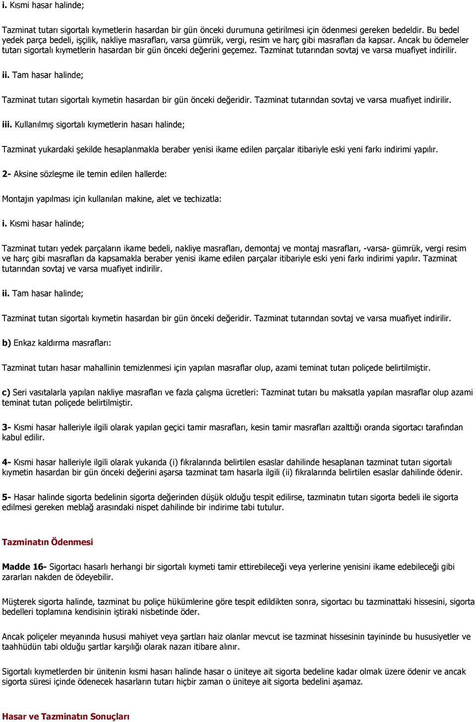 Ancak bu ödemeler tutarı sigortalı kıymetlerin hasardan bir gün önceki değerini geçemez. Tazminat tutarından sovtaj ve varsa muafiyet indirilir. ii.