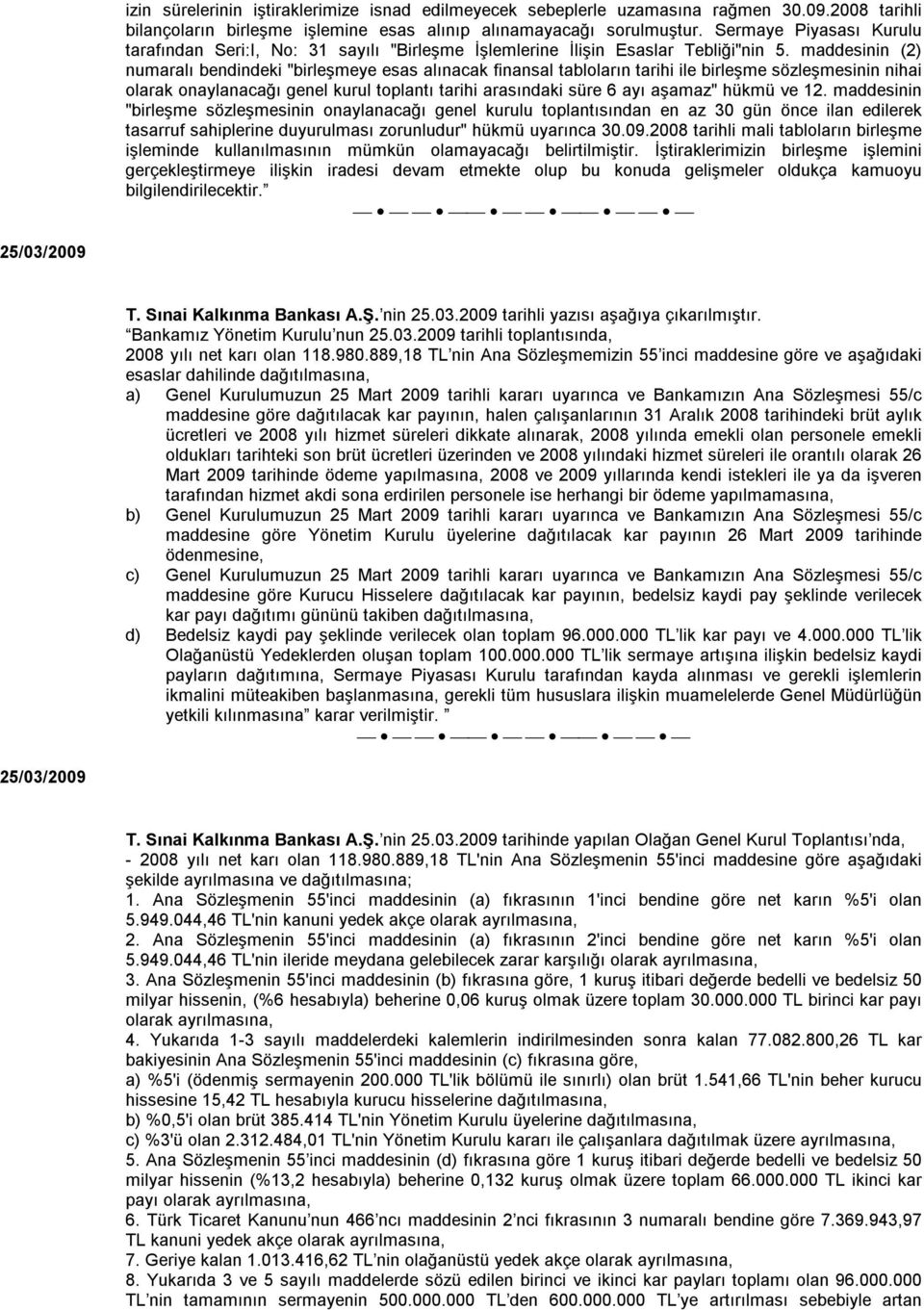 maddesinin (2) numaralı bendindeki "birleşmeye esas alınacak finansal tabloların tarihi ile birleşme sözleşmesinin nihai olarak onaylanacağı genel kurul toplantı tarihi arasındaki süre 6 ayı aşamaz"