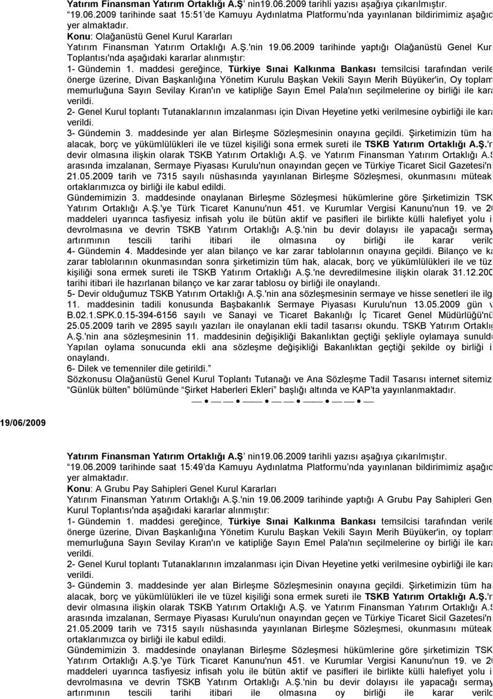 2009 tarihinde saat 15:51 de Kamuyu Aydınlatma Platformu nda yayınlanan bildirimimiz aşağıda Konu: Olağanüstü Genel Kurul Kararları Yatırım Finansman Yatırım Ortaklığı A.Ş.'nin 19.06.