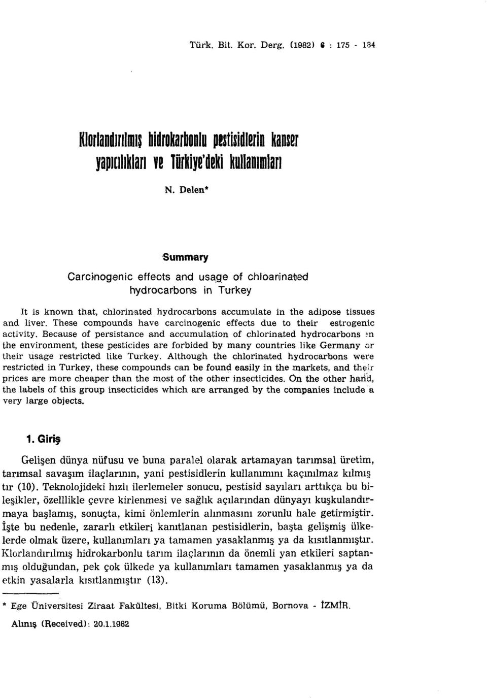 These compounds have carcinogenic effects due to their estrogenic activity, Because of persistance and accumulation of chlorinated hydrocarbons ın the environment, these pesticides are forbided by