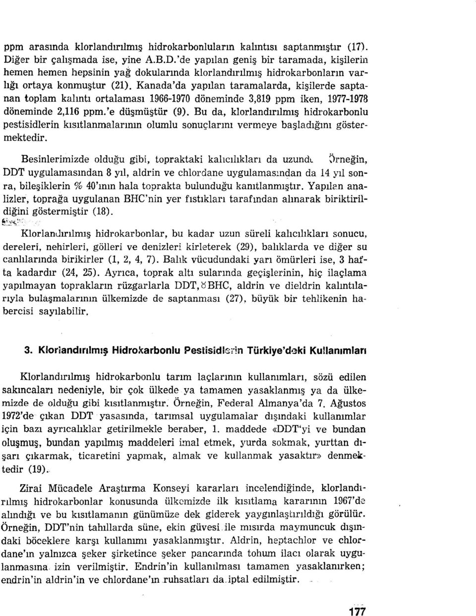 Kanada'da yapılan taramalarda, kişilerde saptanan toplam kalıntı ortalaması 1966-1970 döneminde 3,819 ppm iken, 1977-1978 döneminde 2,116 ppm.'e düşmüştür (9).