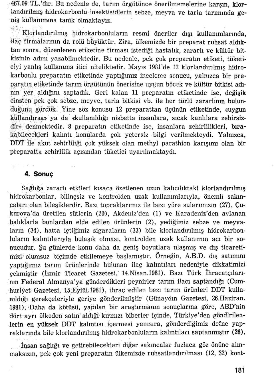 Zira, ülkemizde bir preparat ruhsat aldıktan-sonra, düzenlenen etiketine firması istediği hastalık, zararlı ve kültür bitkisinin adını yazabilmektedir.