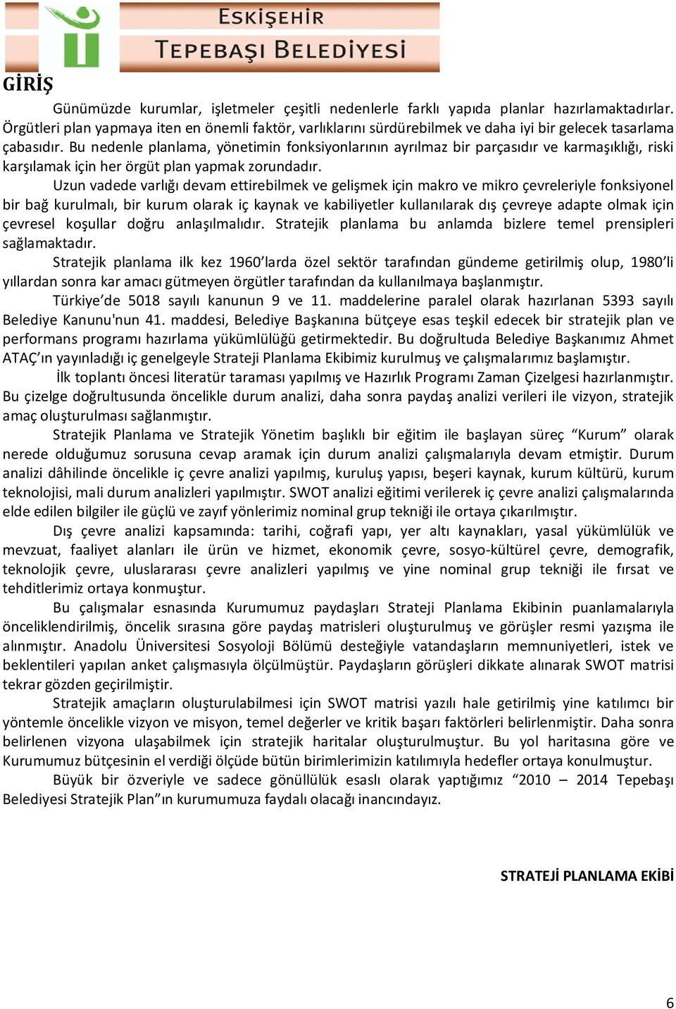 Bu nedenle planlama, yönetimin fonksiyonlarının ayrılmaz bir parçasıdır ve karmaşıklığı, riski karşılamak için her örgüt plan yapmak zorundadır.