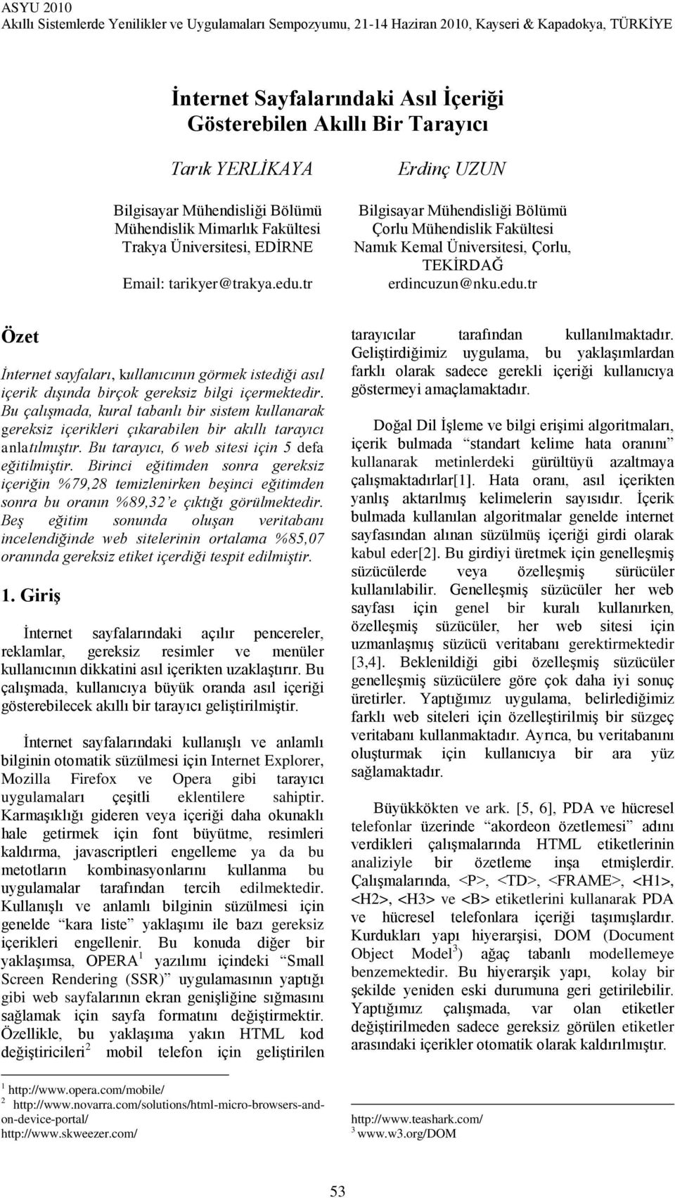 Bu çalışmada, kural tabanlı bir sistem kullanarak gereksiz içerikleri çıkarabilen bir akıllı tarayıcı anlatılmıştır. Bu tarayıcı, 6 web sitesi için 5 defa eğitilmiştir.