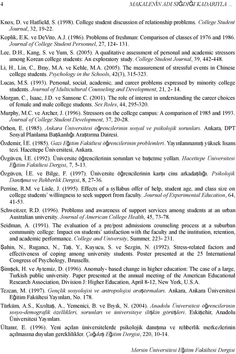 A qualitative assessment of personal and academic stressors among Korean college students: An exploratory study. College Student Journal, 39, 442-448. Li, H., Lin, C., Bray, M.A. ve Kehle, M.A. (2005).