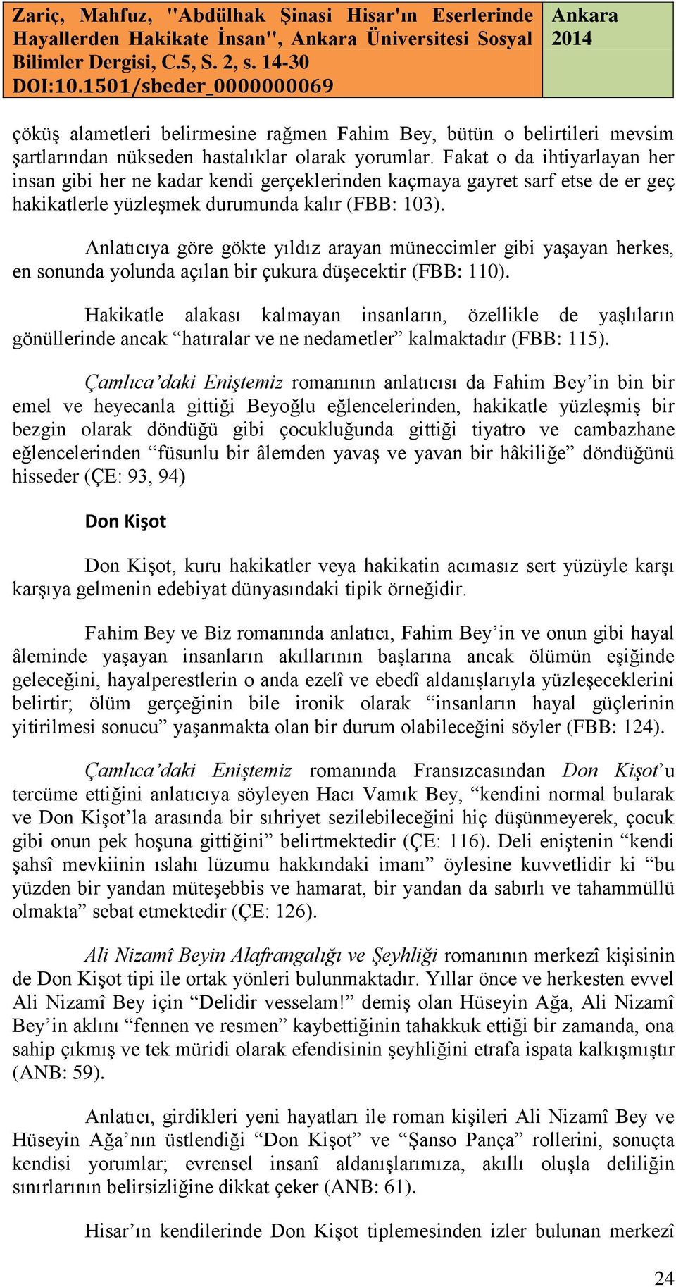 Anlatıcıya göre gökte yıldız arayan müneccimler gibi yaşayan herkes, en sonunda yolunda açılan bir çukura düşecektir (FBB: 110).