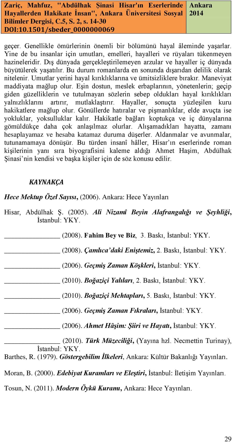 Bu durum romanlarda en sonunda dışarıdan delilik olarak nitelenir. Umutlar yerini hayal kırıklıklarına ve ümitsizliklere bırakır. Maneviyat maddiyata mağlup olur.