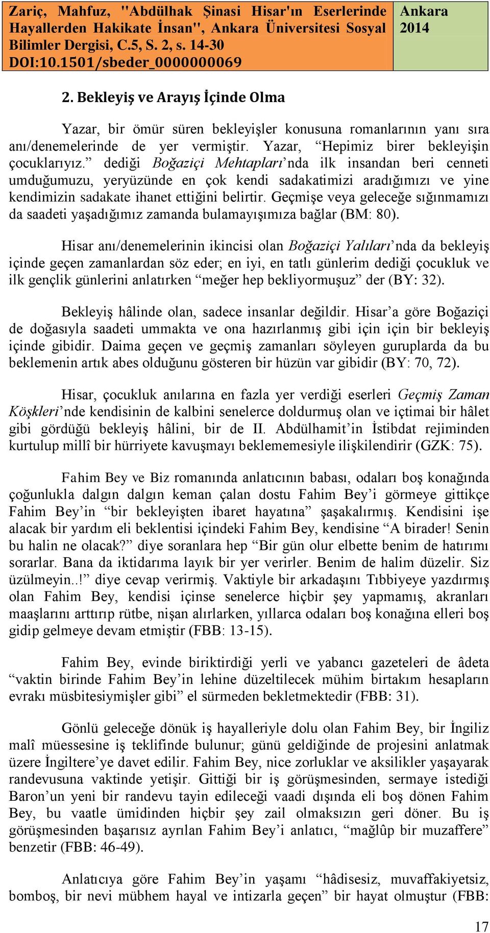 dediği Boğaziçi Mehtapları nda ilk insandan beri cenneti umduğumuzu, yeryüzünde en çok kendi sadakatimizi aradığımızı ve yine kendimizin sadakate ihanet ettiğini belirtir.