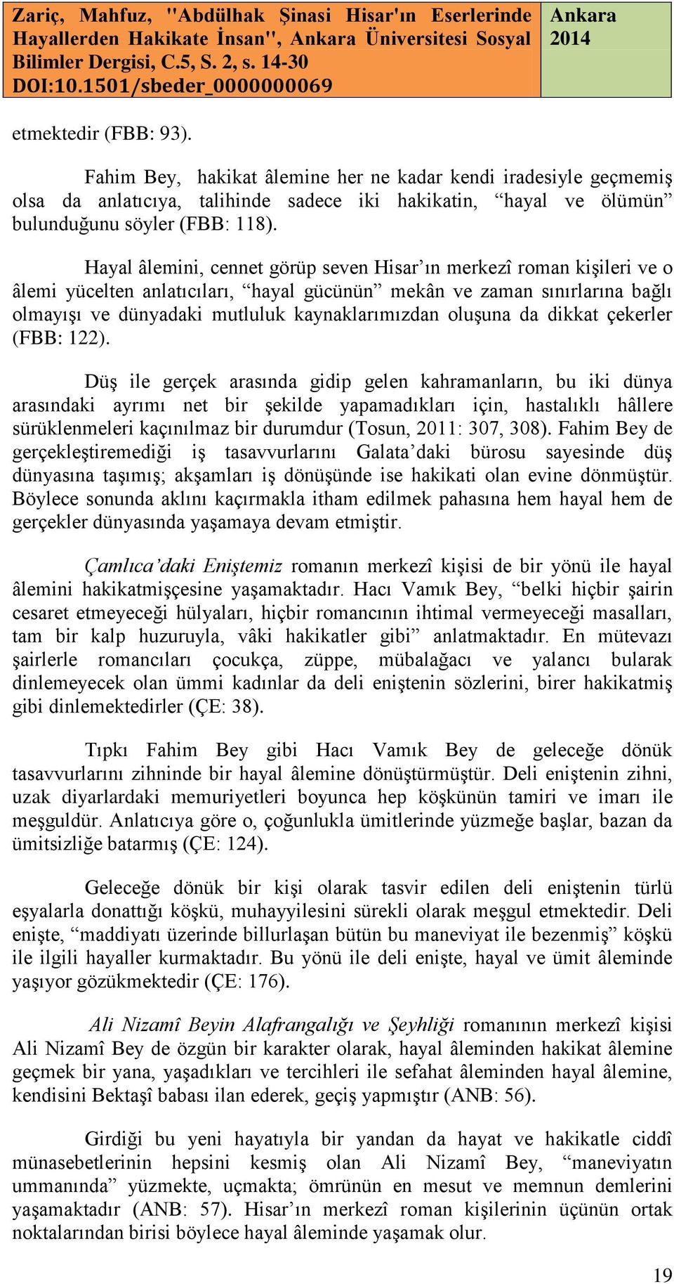 Hayal âlemini, cennet görüp seven Hisar ın merkezî roman kişileri ve o âlemi yücelten anlatıcıları, hayal gücünün mekân ve zaman sınırlarına bağlı olmayışı ve dünyadaki mutluluk kaynaklarımızdan