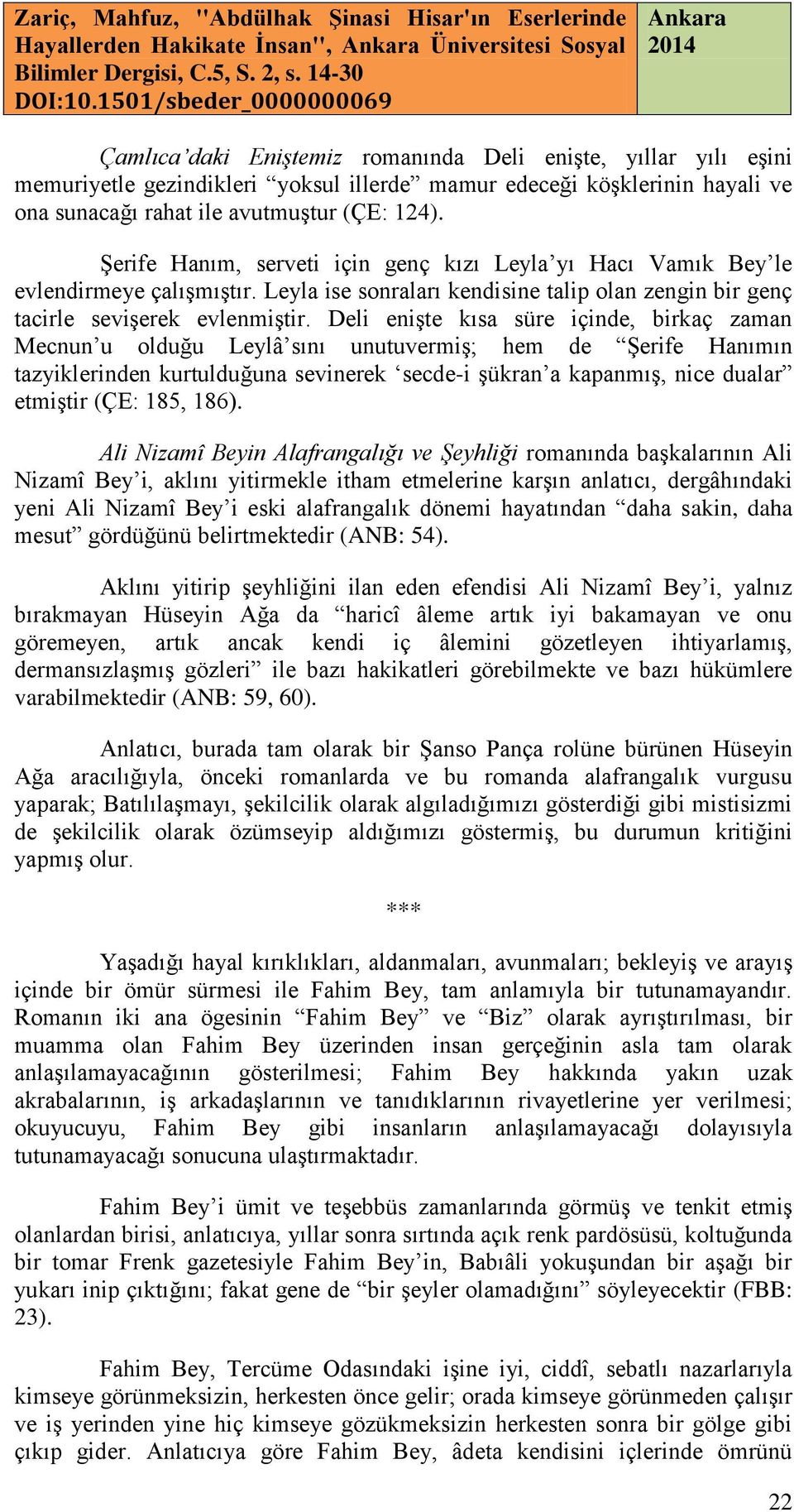 Leyla ise sonraları kendisine talip olan zengin bir genç tacirle sevişerek evlenmiştir.