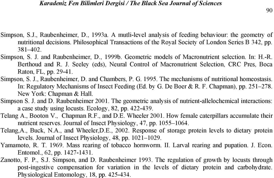 J. Seeley (eds), Neural Control of Macronutrient Selection, CRC Pres, Boca Raton, FL, pp. 29-41. Simpson, S. J., Raubenheimer, D. and Chambers, P. G. 1995. The mechanisms of nutritional homeostasis.