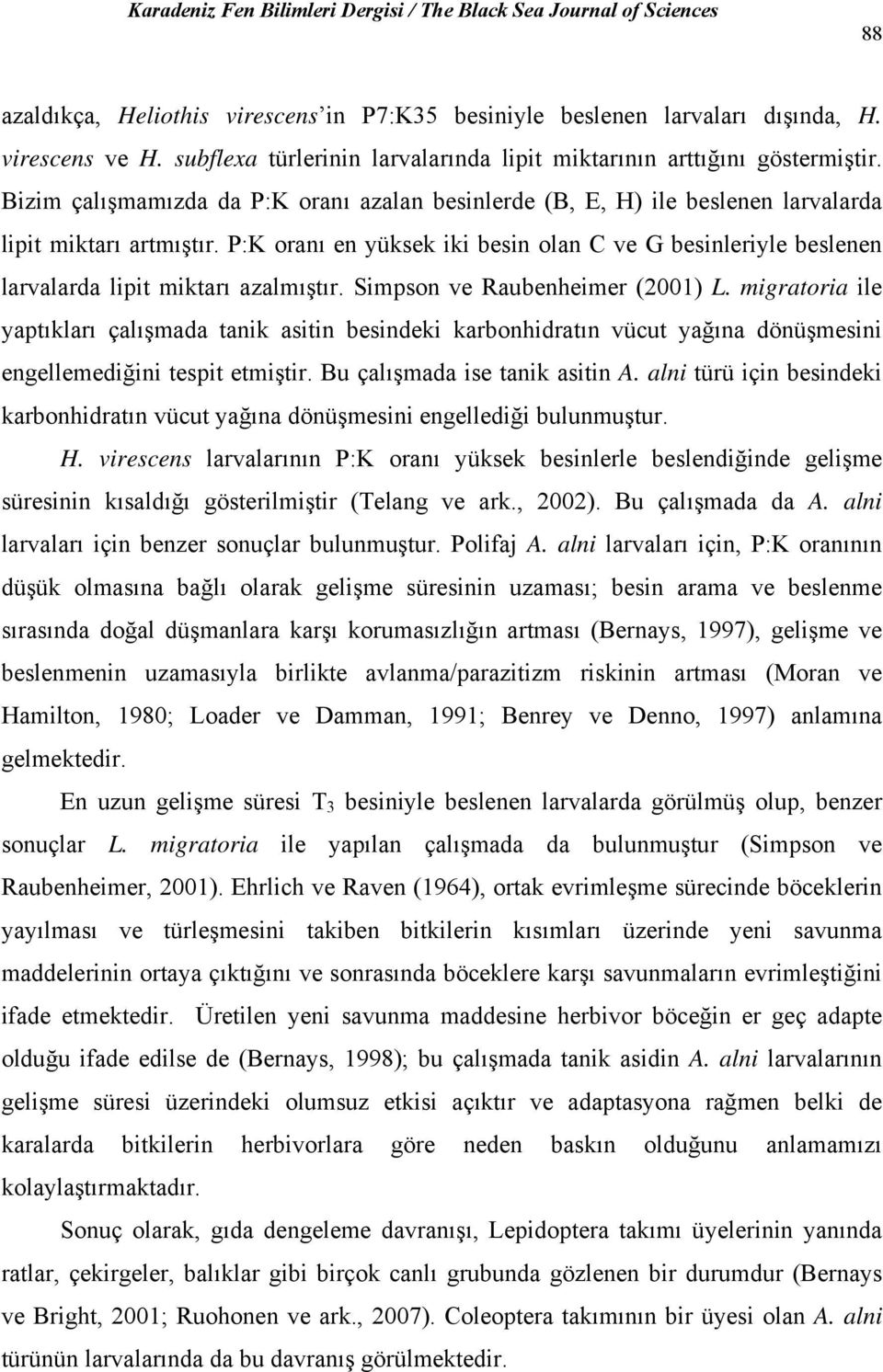 P:K oranı en yüksek iki besin olan C ve G besinleriyle beslenen larvalarda lipit miktarı azalmıştır. Simpson ve Raubenheimer (2001) L.