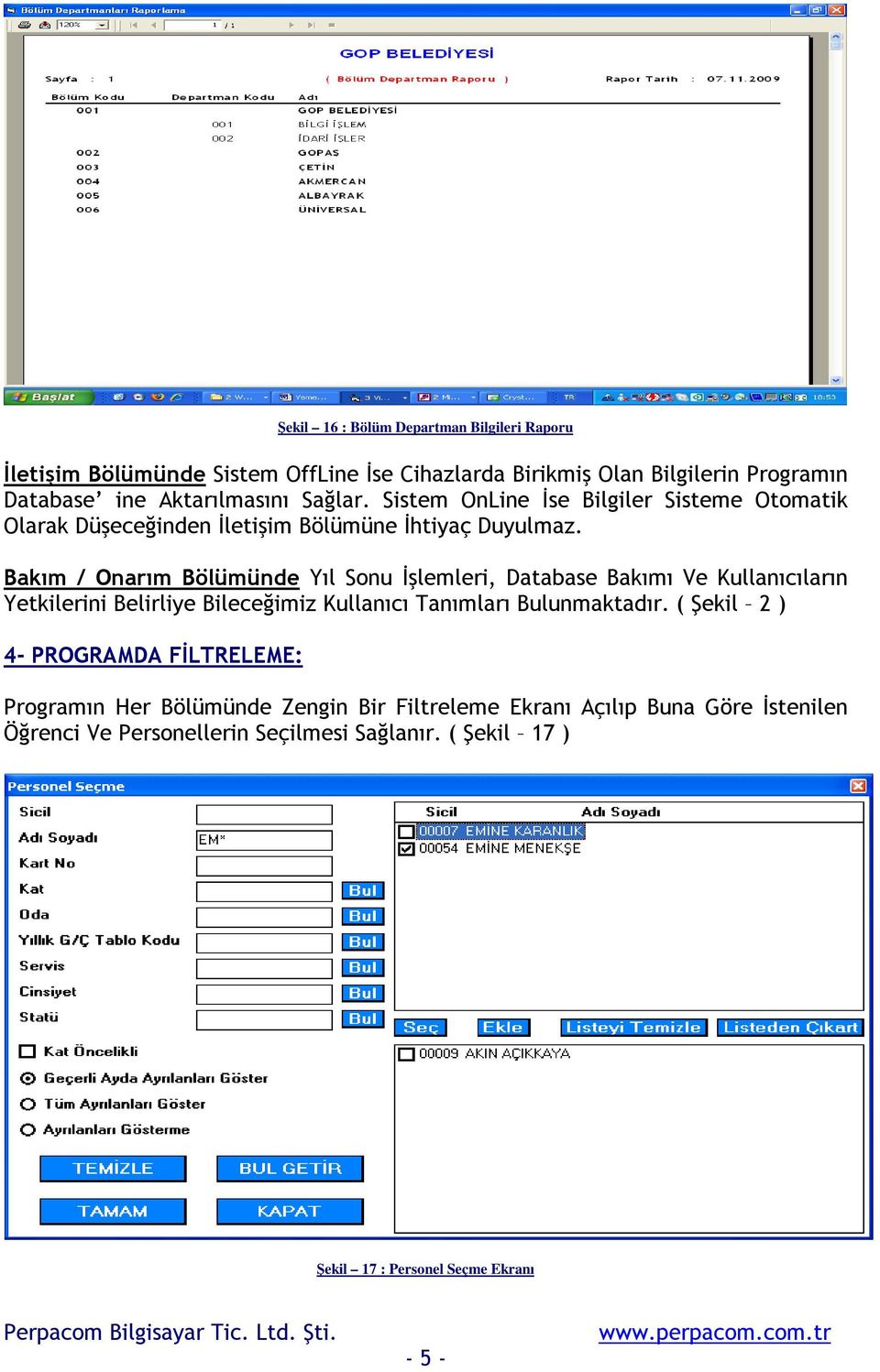 Bakım / Onarım Bölümünde Yıl Sonu Đşlemleri, Database Bakımı Ve Kullanıcıların Yetkilerini Belirliye Bileceğimiz Kullanıcı Tanımları Bulunmaktadır.