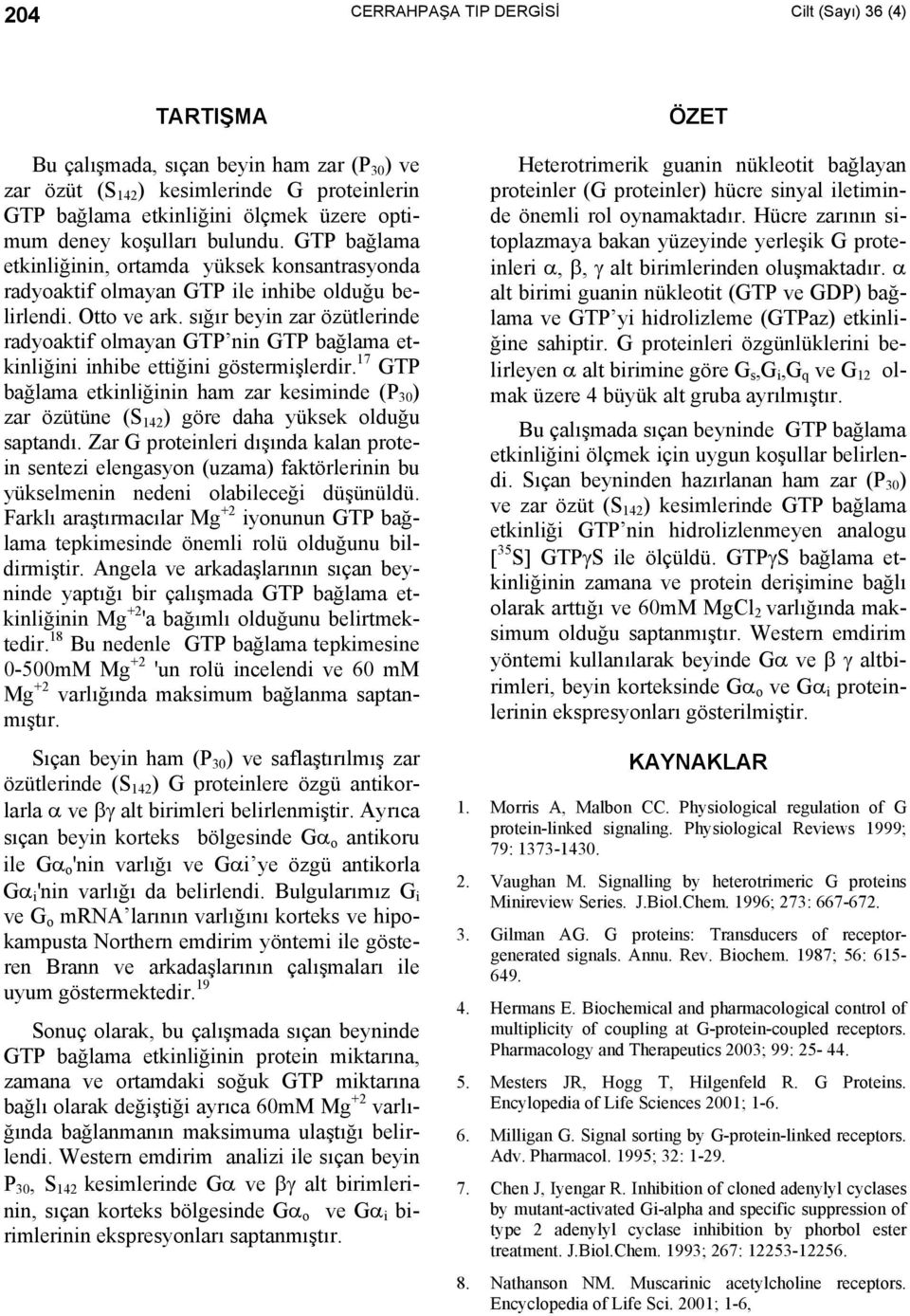 sığır beyin zar özütlerinde radyoaktif olmayan GTP nin GTP bağlama etkinliğini inhibe ettiğini göstermişlerdir.